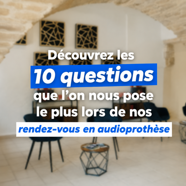 Découvrez les 10 questions que l’on nous pose le plus lors de nos rendez-vous en audioprothèse à Lunel proche de Lunel-Viel