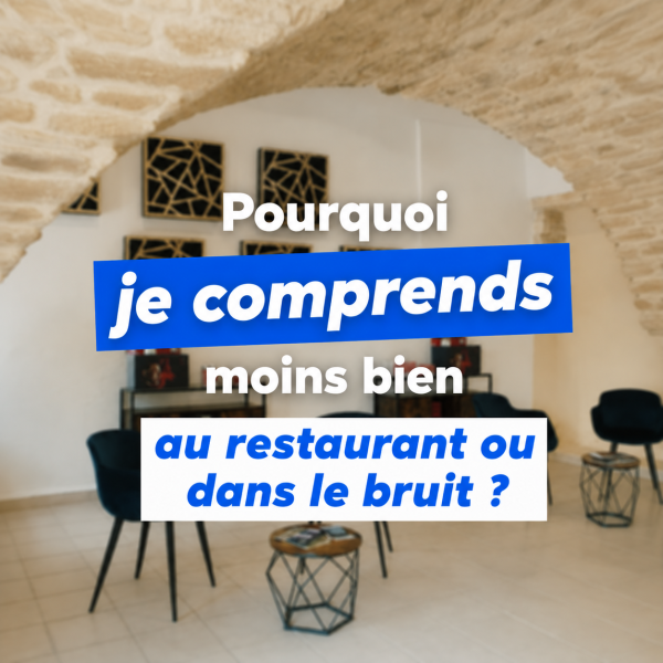 Pourquoi je comprends moins bien au restaurant ou dans le bruit à Sommières proche de Quissac